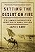 Setting the Desert on Fire: T. E. Lawrence and Britain's Secret War in Arabia, 1916-1918 by James Barr