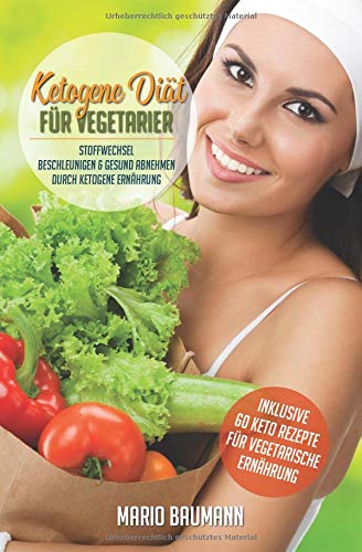 Ketogene Diät für Vegetarier: Stoffwechsel beschleunigen & gesund abnehmen durch Ketogene Ernähru