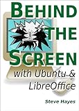 Behind the Screen with Ubuntu and LibreOffice (English Edition) by 