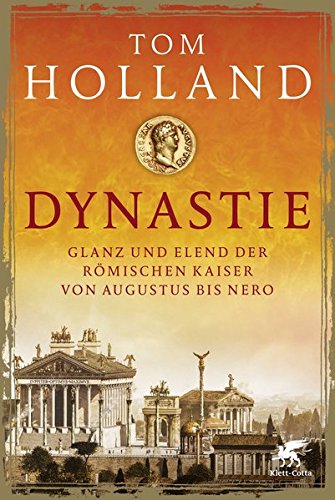 Dynastie: Glanz und Elend der römischen Kaiser von Augustus bis Nero