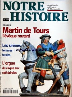 NOTRE HISTOIRE [No 142] du 01/03/1997 - LA MEMOIRE RELIGIEUSE DE L'HUMANITE - DOSSIER MARTIN DE TOURS L'EVEQUE ROUTARD - LES SIRENES FEMME FATALES - L'ORGUE DU CIRQUE AUX CATHEDRALES - SOMMAIRE - EDITORIAL POUR UNE MEMOIRE OUVERTE - BLOC-NOTES - DECOUVERTE MYCENES RIVALE DE TROIE PAR YVES D PAPIN - MOT VODKA - ECHOS UN LIFTING POUR ADAM ET EVE - SUR LES PAS D'ARISTOTE - QUAND HERCULE SOIGNAIT LES GAULOIS - SABLES MOUVANTS EN EGYPTE - FEMMES D'EGLISE EN ORIENT - PORTRAIT AFONSO LE CLOVIS DU KONGO