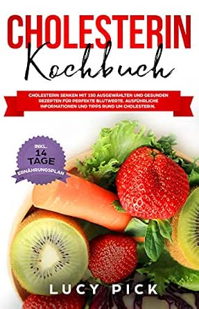 Cholesterin Kochbuch Senken Mit 150 Ausgewahlten Und Gesunden Rezepten Fur Perfekte Blutwerte Ausfuhrliche Informationen Tipps Rund Um Ernahrungsplan Buch 1 Ebook Pick Lucy Amazon De Kindle 