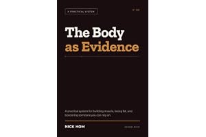 The Body as Evidence: A Practical System for Building Muscle, Losing Fat, and Becoming Someone You Can Rely On