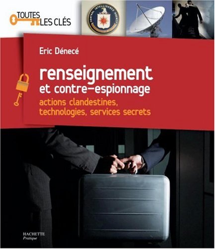 Renseignement et contre-espionnage : Actions clandestines, technologies, services secrets Renseignement et contre-espionnage : Actions clandestines, technologies, services secrets
