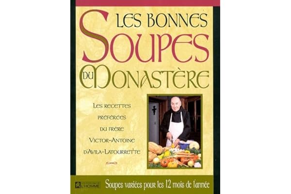 Les bonnes soupes du monastère: Les recettes préférées du Frère Victor-Antoine d'Avila-Latourrette