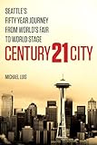 Image de Century 21 City: Seattle's Fifty Year Journey from World's Fair to World Stage (English Edition)