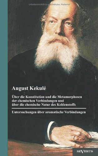 Über die Konstitution und die Metamorphosen der chemischen Verbindungen und über die chemische Natur des Kohlenstoffs. Untersuchungen über aromatische ... Nachdruck der Originalausgabe von 1904