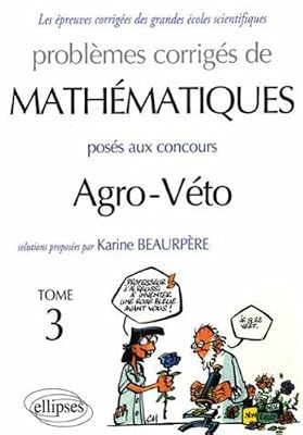 Problèmes corrigés mathématiques agro-véto BCPST Tome 3