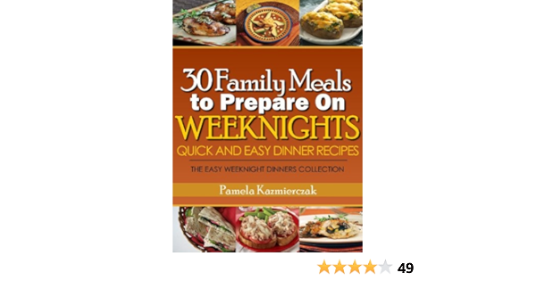 30 Family Meals To Prepare On Weeknights Quick And Easy Dinner Recipes The Easy Weeknight Dinners Collection English Edition Ebook Kazmierczak Pamela Amazon De Kindle Shop