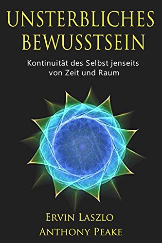 Download Unsterbliches Bewusstsein: Die Kontinuität des Selbst jenseits vom Gehirn Download Unsterbliches Bewusstsein: Die Kontinuität des Selbst jenseits vom Gehirn