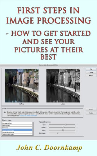 Download FIRST STEPS IN IMAGE PROCESSING - HOW TO GET STARTED AND SEE YOUR PICTURES AT THEIR BEST (POPULAR GUIDES TO GREAT PHOTOGRAPHY Book 9)