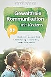 Gewaltfreie Kommunikation mit Kindern: Bleibe mit deinem Kind in Verbindung - trotz Wut, Streit und Krisen by Yvonne George