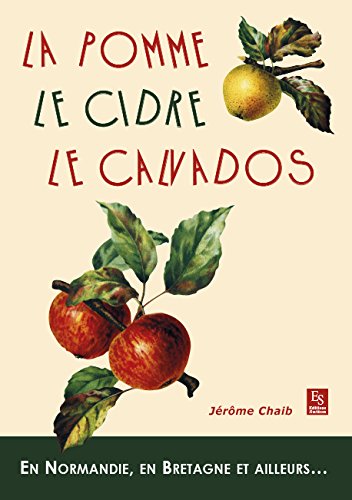 La pomme, le cidre, le Calvados : En Normandie, en Bretagne et ailleurs... La pomme, le cidre, le Calvados : En Normandie, en Bretagne et ailleurs...