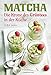 Produktbild Matcha: Die Krone des Grüntees in der Küche