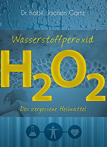 Wasserstoffperoxid: Das vergessene Heilmittel Wasserstoffperoxid: Das vergessene Heilmittel