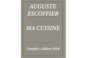 Ma cuisine d'Auguste Escoffier : Édition complète et Annotée