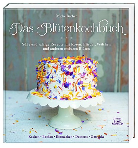 Download Das Blütenkochbuch: Süße und salzige Rezepte mit Rosen, Flieder, Veilchen und anderen essbaren Blüten