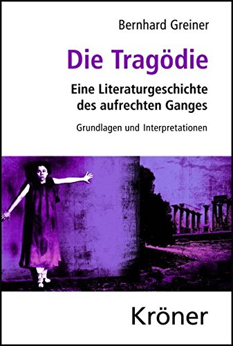 Die Tragödie: Eine Literaturgeschichte des aufrechten Ganges. Grundlagen und Interpretationen