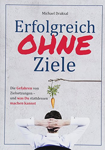 Erfolgreich OHNE Ziele: Die Gefahren von Zielsetzungen - und was Du stattdessen machen kannst