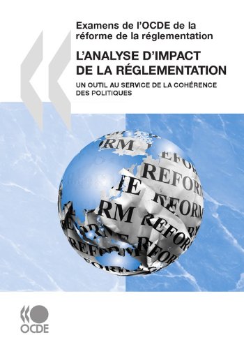 L'analyse d'impact de la réglementation: Un outil au service de la cohérence des politiques (Examens de l'OCDE de la réforme de la réglementation) L'analyse d'impact de la réglementation: Un outil au service de la cohérence des politiques (Examens de l'OCDE de la réforme de la réglementation)