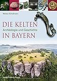 Die Kelten in Bayern: Archäologie und Geschichte (Archäologie in Bayern) by 