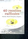 40 RECETTES RAFFINEES : Caviar, Saint-Jacques, Chapon ...