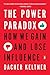 The Power Paradox: How We Gain and Lose Influence by 