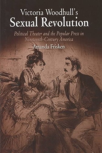 [Victoria Woodhull's Sexual Revolution: Political Theater and the Popular Press in Nineteenth-century America] (By: Amanda Frisken) [published: May, 2004]