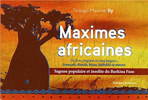 Maximes africaines : sagesse populaire et insolite du Burkina Faso. un livre original en cinq langues : français, mooré, dioula, fulfuldé, et bissa