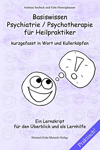 Basiswissen Psychiatrie / Psychotherapie für Heilpraktiker kurzgefasst in Wort und Kullerköpfen: Ein Lernskript für den Überblick und als Lernhilfe
