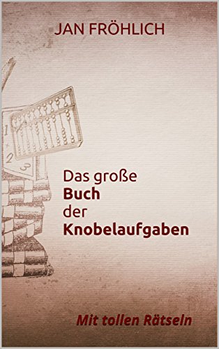 Das große Buch der Knobelaufgaben: Mit tollen Rätseln (denkspiele, rätselhefte, gehirnjogging, wo Das große Buch der Knobelaufgaben: Mit tollen Rätseln (denkspiele, rätselhefte, gehirnjogging, wo