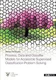 Image de Process, Data and Classifier Models for Accessible Supervised Classification Problem Solving