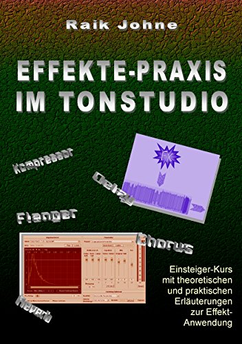 Effekte-Praxis im Tonstudio: Einsteiger-Kurs mit theoretischen und praktischen Erläuterungen zur Effekt-Anwendung Effekte-Praxis im Tonstudio: Einsteiger-Kurs mit theoretischen und praktischen Erläuterungen zur Effekt-Anwendung
