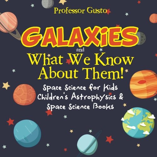 Galaxies and What We Know about Them! Space Science for Kids - Children's Astrophysics & Space Science Books