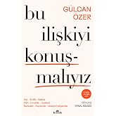 Bu İlişkiyi Konuşmalıyız: Aşk, Evlilik, Hakikat, Fl&ouml;rt, Cinsellik, Sadakat, Narsistler, G&uuml;&ccedil;s&uuml;zler, M&uuml;kemmeliyet&ccedil;iler