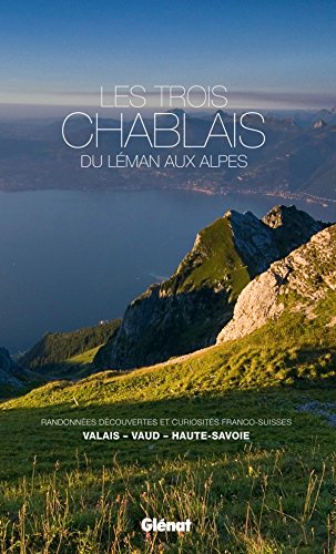 Download Les trois Chablais, du Léman aux Alpes: Randonnées, découvertes et curiosités franco-suisses : Valais, Vaud, Haute-Savoie