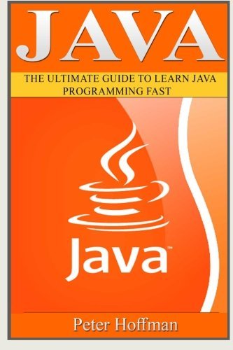 Java: The Ultimate Guide to Learn Java and SQL Programming (Programming, Java, Database, Java for dummies, coding books, java programming) (HTML, ... Developers, Coding, CSS, PHP) (Volume 4) by Peter Hoffman (2016-02-26)