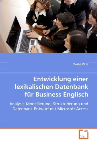 Entwicklung einer lexikalischen Datenbank für Business Englisch: Analyse, Modellierung, Strukturierung und Datenbank-Entwurf mit Microsoft Access