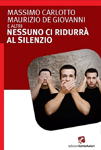 Massimo Carlotto, Maurizio de Giovanni e altri - Nessuno ci ridurrà al silenzio (2015)