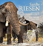 Bildband von Art Wolfe: Sanfte Riesen. Hoffnung für die wilden Elefanten. Einfühlsame Porträts asiatischer und afrikanischer Elefanten von einem Fotografen der Extraklasse. by 