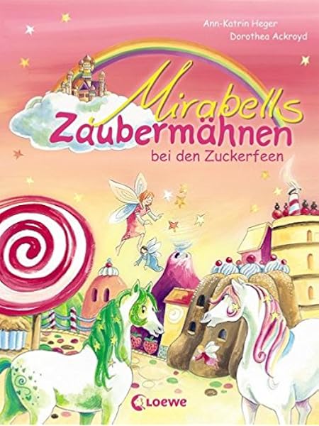 Mirabells Zaubermahnen Bei Den Zuckerfeen Pferdebuch Zum Vorlesen Und Ersten Selberlesen Fur Kinder Ab 7 Jahre Amazon De Loewe Erstes Selberlesen Heger Ann Katrin Ackroyd Dorothea Bucher