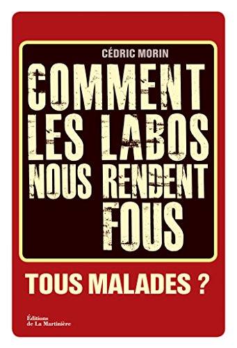 Comment les labos nous rendent fous. Tous malades: Tous malades ? Comment les labos nous rendent fous. Tous malades: Tous malades ?