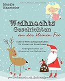 Weihnachtsgeschichten von der kleinen Fee: Schöne Weihnachtsgeschichten für Kinder und Erwachsene zum Vorlesen oder als Gutenachtgeschichten. Kindergeschichten zur Adventszeit und Weihnachten by