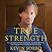 True Strength: My Journey from Hercules to Mere Mortal - and How Nearly Dying Saved My LIfe by 