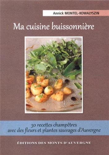 Ma cuisine buissonnière : 30 recettes champêtres avec des fleurs et plantes sauvages d'Auvergne francais Ma cuisine buissonnière : 30 recettes champêtres avec des fleurs et plantes sauvages d'Auvergne francais