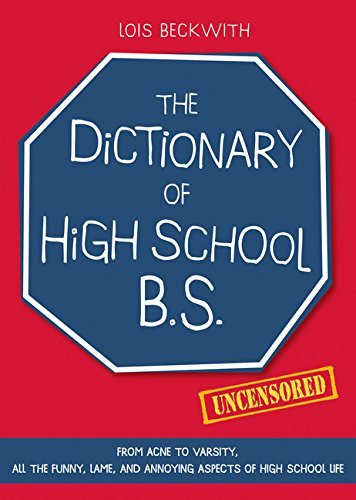 Download The Dictionary of High School B.S.: From Acne to Varsity, All the Funny, Lame, and Annoying Aspects of High School Life by Lois Beckwith (2008-10-01) Download The Dictionary of High School B.S.: From Acne to Varsity, All the Funny, Lame, and Annoying Aspects of High School Life by Lois Beckwith (2008-10-01)