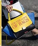 For The Love of Bags: Das Handtaschen-Buch - von berühmten Klassikern und Stilikonen zu neuen Streetstyle-Stars und den spannenden Geschichten ... Französisch) - 25 x 32 cm, 220 Seiten by 