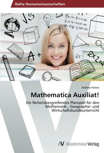 Mathematica Auxiliat!: Ein f??cher??bergreifendes Planspiel f??r den Mathematik-, Geographie- und Wirtschaftskundeunterricht by Andrea Fr??wis (2014-08-14)