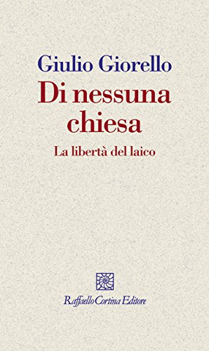 Giulio Giorello - Di nessuna chiesa. La libertà del laico (2010)
