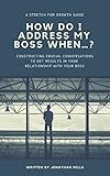  How do I address my boss when ...?: Constructing crucial conversations to get results in your relationship with your boss (English Edition)